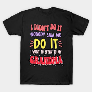 I Didn't Do It Nobody Saw Me I Want To Speak To My Grandma T-Shirt